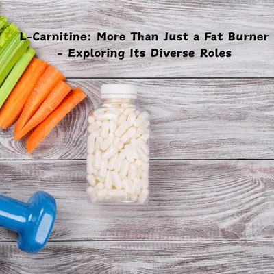 L-Carnitine: More Than Just a Fat Burner – Exploring Its Diverse Roles